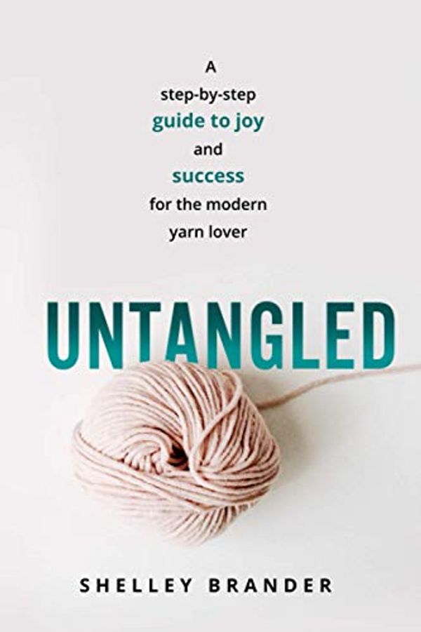 Cover Art for 9781798224168, Untangled: A step-by-step guide to joy and success for the modern yarn lover by Shelley Brander