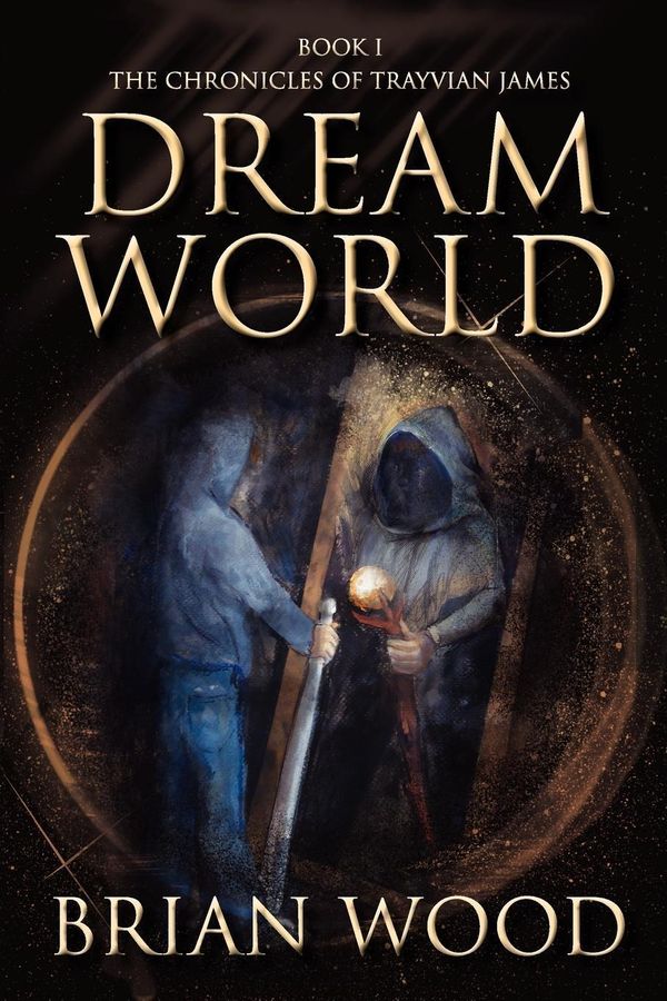 Cover Art for 9780982750568, The Chronicles Of Trayvian James, Book 1: Dreamworld by Dr Brian Wood