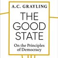 Cover Art for 9781786077196, The Good State: On the Principles of Democracy by A. C. Grayling