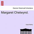 Cover Art for 9781241486334, Margaret Chetwynd. Vol. I. by Susan Morley
