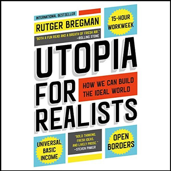 Cover Art for B074PZ6GDD, Utopia for Realists: How We Can Build the Ideal World by Rutger Bregman