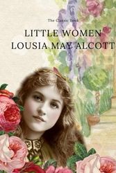 Cover Art for 9781974298068, LITTLE WOMEN by Lousia May Alcott: The Classic Book by Lousia May Alcott