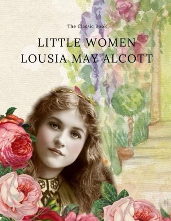 Cover Art for 9781974298068, LITTLE WOMEN by Lousia May Alcott: The Classic Book by Lousia May Alcott