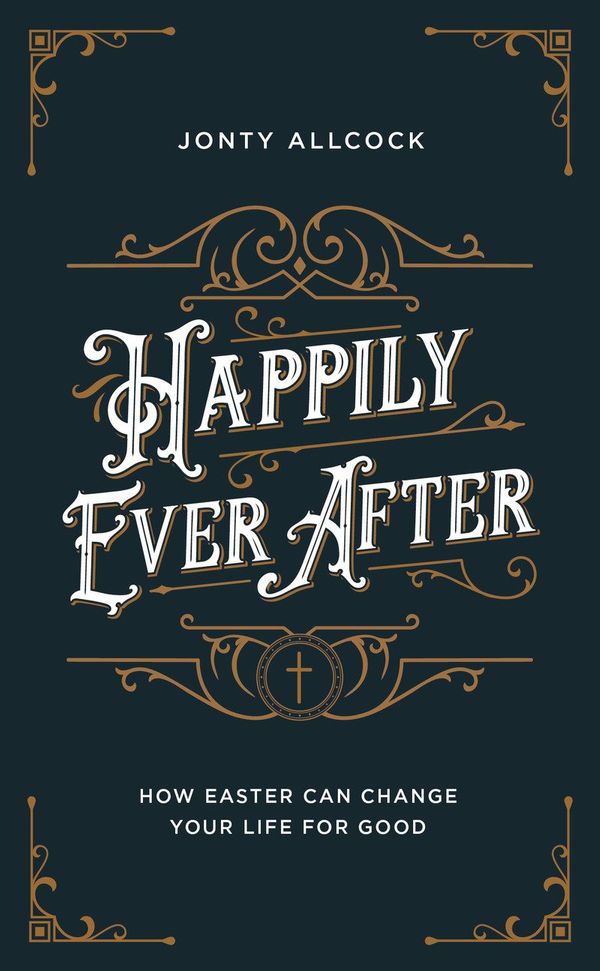 Cover Art for 9781784984717, Happily Ever After: How Easter can change your life for good by Jonty Allcock