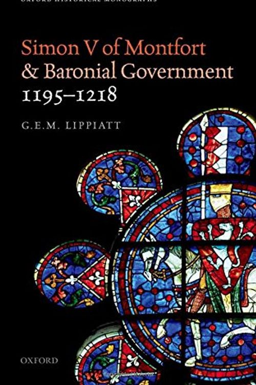 Cover Art for 9780198805137, Simon V of Montfort and Baronial Government, 1195-1218Oxford Historical Monographs by G. E. M. Lippiatt