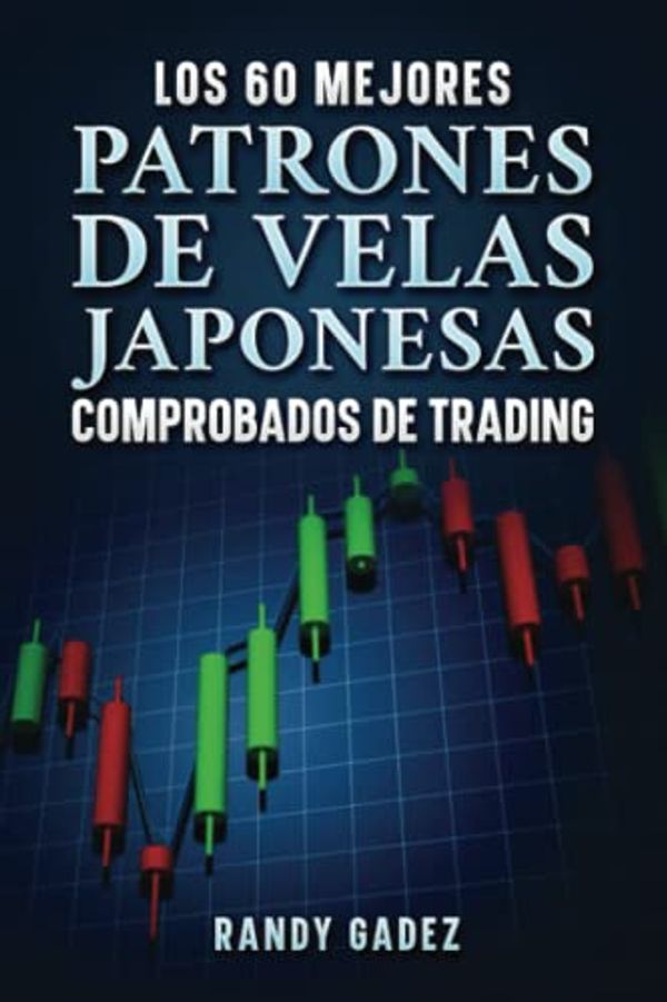 Cover Art for 9798551168744, Los 60 Mejores Patrones De Velas Japonesas Comprobados De Trading (Spanish Edition) by Randy Gadez