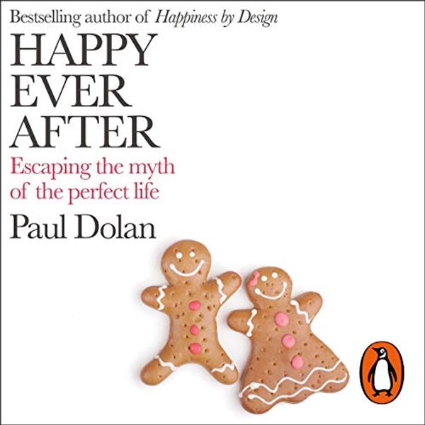 Cover Art for B07LGC9ZDP, Happy Ever After: Escaping the Myth of the Perfect Life by Paul Dolan