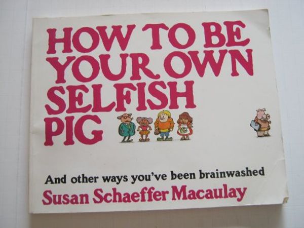 Cover Art for 9780891915300, How to Be Your Own Selfish Pig by Susan MacAulay