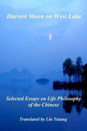 Cover Art for 9781536970364, Harvest Moon on West Lake: Selected Essays on Life Philosophy of the Chinese by Shengtan Jin
