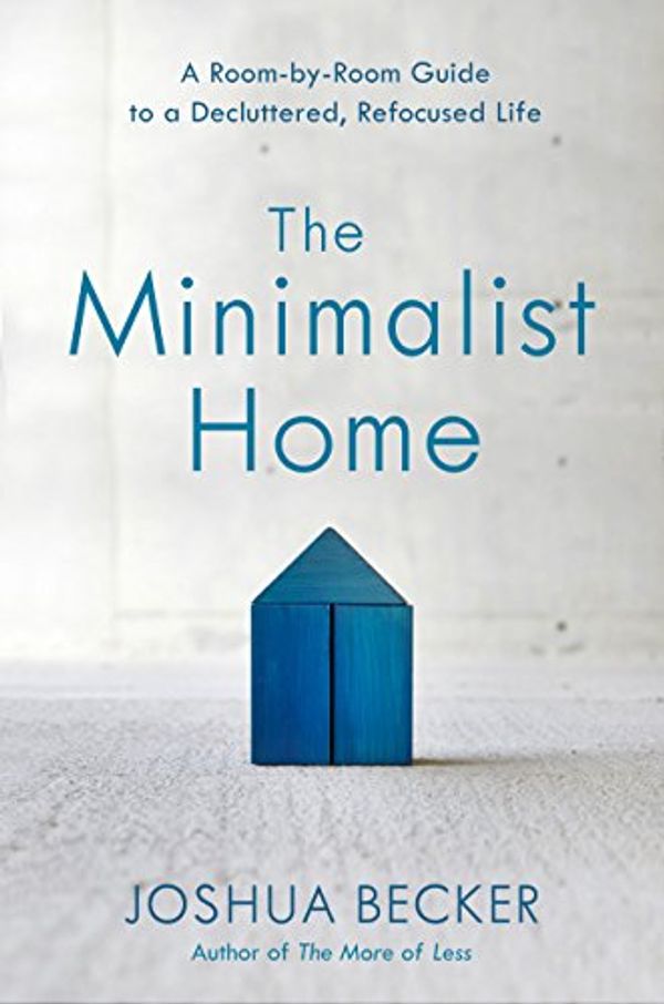 Cover Art for 0001601427999, The Minimalist Home: A Room-By-Room Guide to a Decluttered, Refocused Life by Joshua Becker