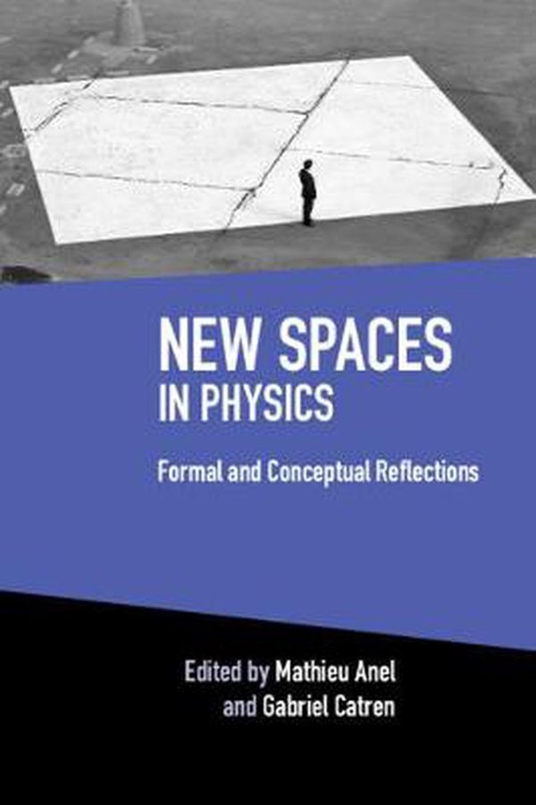 Cover Art for 9781108490627, New Spaces in Physics: Volume 2: Formal and Conceptual Reflections by Mathieu Anel, Gabriel Catren