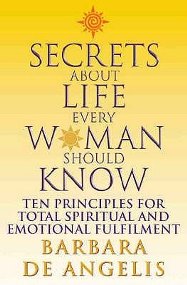 Cover Art for 9780722539972, Secrets About Life Every Woman Should Know by Barbara De Angelis