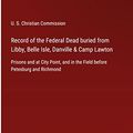 Cover Art for 9783752555110, Record of the Federal Dead buried from Libby, Belle Isle, Danville & Camp Lawton: Prisons and at City Point, and in the Field before Petesburg and Richmond by U. S. Christian Commission