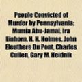 Cover Art for 9781155238692, People Convicted of Murder by Pennsylvania: Mumia Abu-Jamal, IRA Einhorn, H. H. Holmes, John Eleuthere Du Pont, Charles Cullen, Gary M. Heidnik by Source Wikipedia, Books, LLC, LLC Books