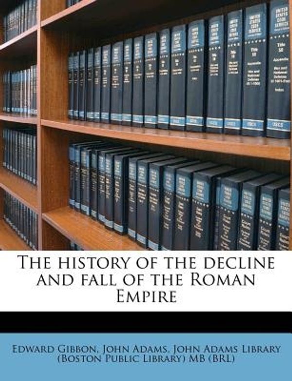 Cover Art for 9781178498776, The History of the Decline and Fall of the Roman Empire by Edward Gibbon, John Adams