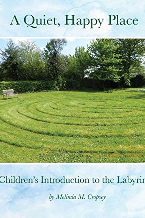 Cover Art for 9780692941430, A Quiet, Happy PlaceA Children's Introduction to the Labyrinth by Melinda M Cropsey