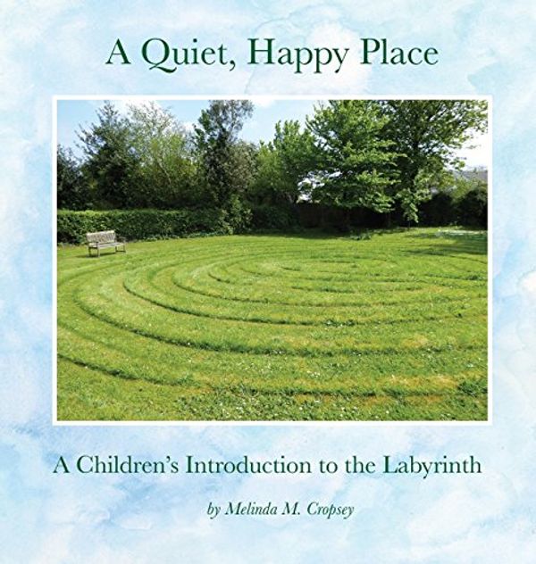 Cover Art for 9780692941430, A Quiet, Happy PlaceA Children's Introduction to the Labyrinth by Melinda M Cropsey