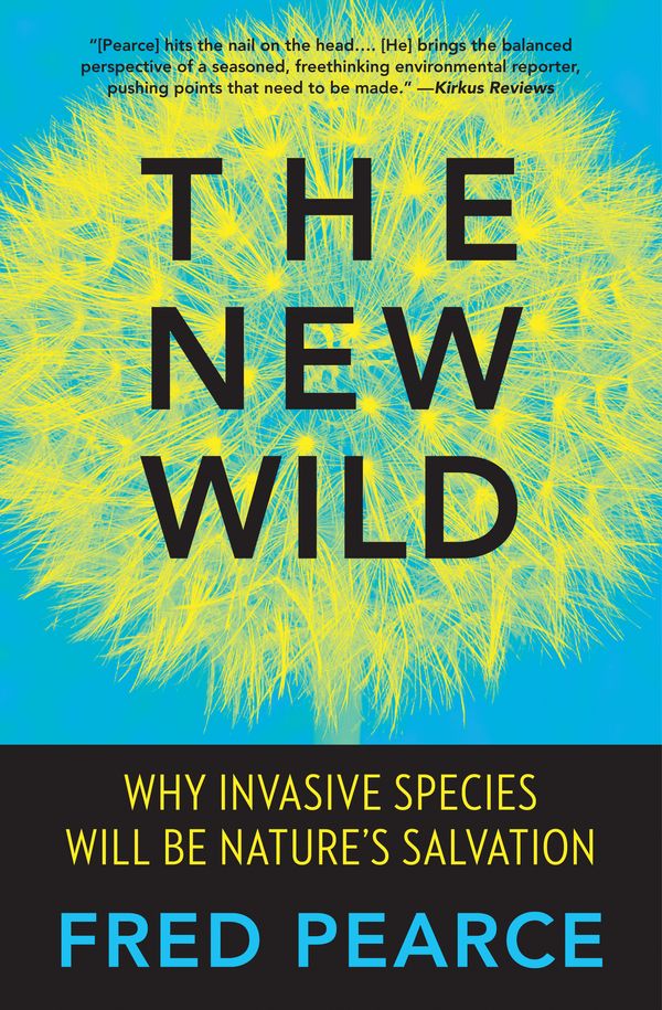Cover Art for 9780807039557, The New Wild: Why Invasive Species Will Be Nature's Salvation by Fred Pearce