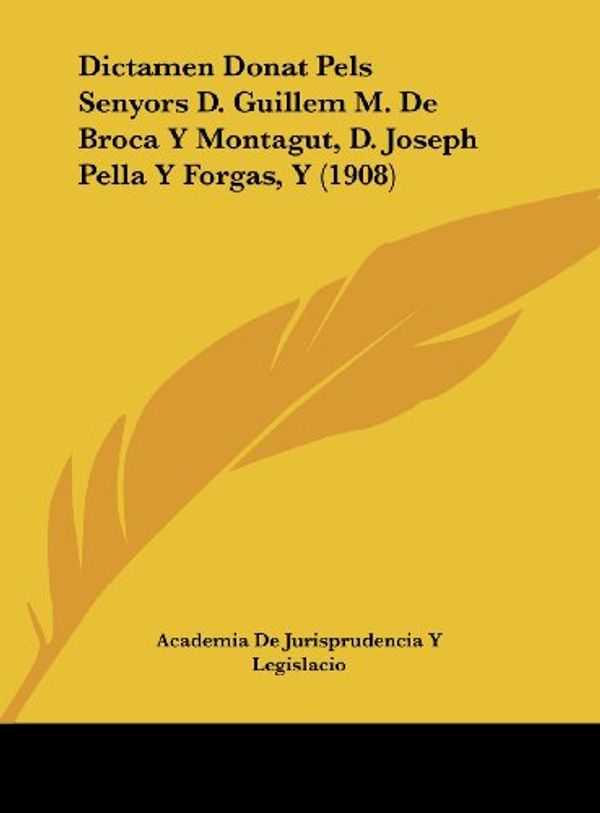 Cover Art for 9781162425191, Dictamen Donat Pels Senyors D. Guillem M. de Broca y Montagut, D. Joseph Pella y Forgas, y (1908) [ARA] by Academia De Jurisprudencia y Legislacion (author)