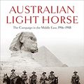 Cover Art for B01IQF25UI, Australian Light Horse: The campaign in the Middle East, 1916-1918 by Phillip Bradley
