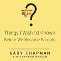 Cover Art for 9781613758342, Things I Wish I'd Known Before We Became Parents by Gary Chapman, Shannon Warden