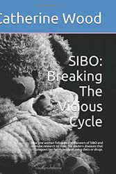 Cover Art for 9781520520827, SIBO: Breaking The Vicious Cycle: How one woman followed the pioneers of SIBO and immune research to treat the modern diseases that plagued her family without using diets or drugs. by Catherine Wood