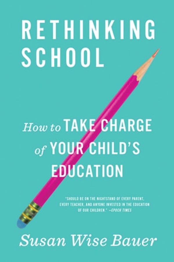 Cover Art for 9780393285970, Rethinking School: How to Take Charge of Your Child's Education by Susan Wise Bauer