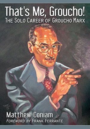 Cover Art for B01KU38M5G, That's Me, Groucho!: The Solo Career of Groucho Marx by Matthew Coniam