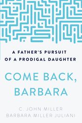 Cover Art for 9781629959023, Come Back, Barbara, Third Edition: A Father's Pursuit of a Prodigal Daughter by C. John Miller, Barbara Miller Juliani