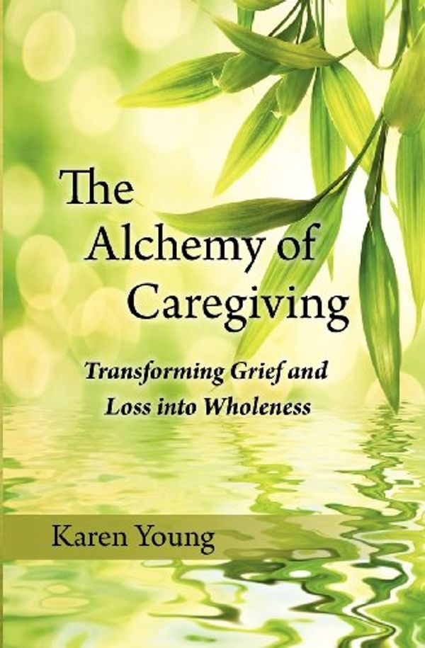 Cover Art for 9781935914136, The Alchemy of Caregiving by Karen Young