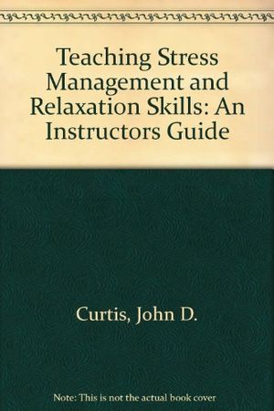 Cover Art for 9780961145620, Teaching Stress Management and Relaxation Skills: An Instructors Guide by John D. Curtis