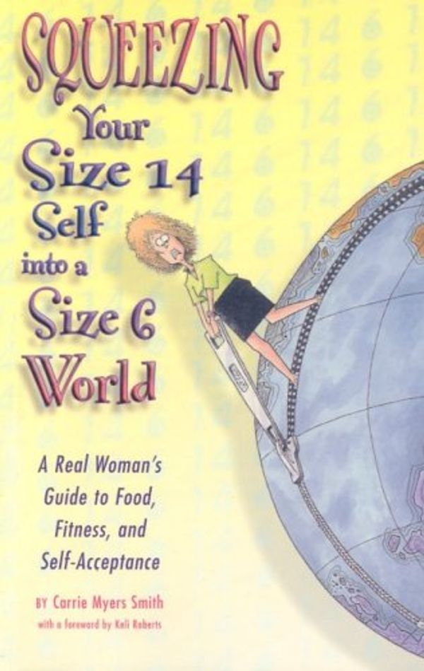 Cover Art for 9781891400308, Squeezing Your Size 14 Self Into a Size 6 World by Carrie Myers Smith