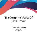 Cover Art for 9781120873910, The Complete Works of John Gower by John Gower