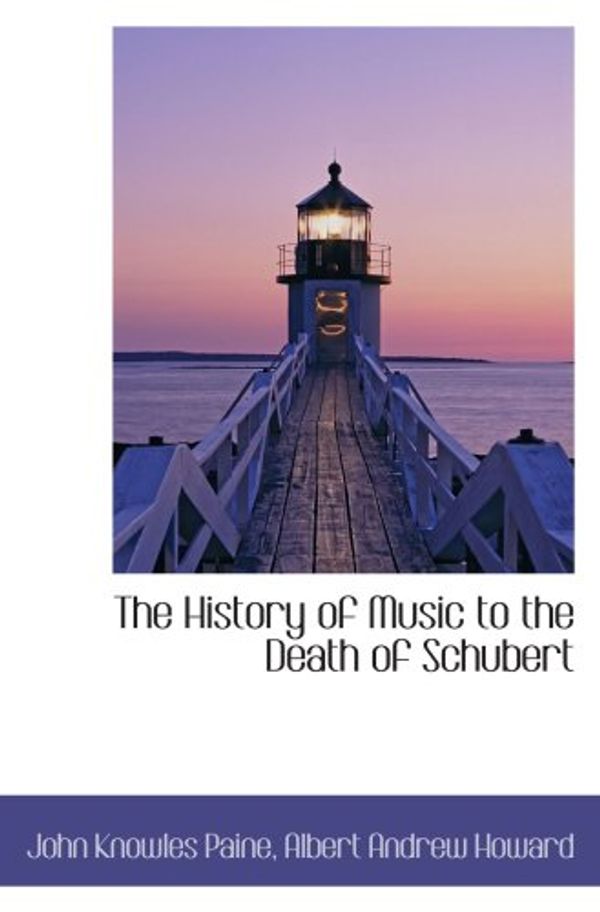 Cover Art for 9781103251889, The History of Music to the Death of Schubert by John Knowles Paine