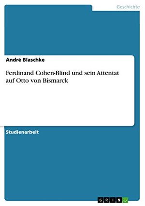 Cover Art for 9783640617814, Ferdinand Cohen-Blind Und Sein Attentat Auf Otto Von Bismarck by André Blaschke