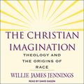 Cover Art for B08B4856Q1, The Christian Imagination: Theology and the Origins of Race by Willie James Jennings