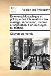Cover Art for 9781140856139, Examen Philosophique Et Politique Des Loix Relatives Aux Mariage, Rpudiation, Divorce Et Sparation. Par Un Citoyen Du Monde. by Du Monde Citoyen Du Monde