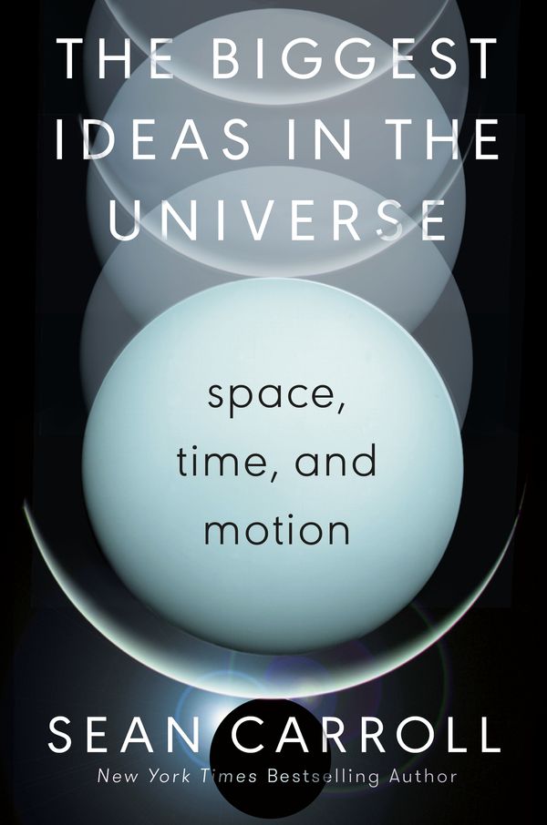 Cover Art for 9780593186589, The Biggest Ideas in the Universe: Space, Time, and Motion by Sean Carroll