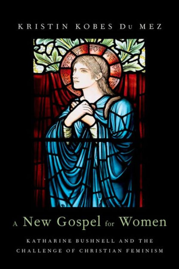 Cover Art for 9780190205645, A New Gospel for WomenKatharine Bushnell and the Challenge of Christi... by Du Mez, Kristin Kobes