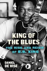 Cover Art for 9780802158055, King of the Blues: The Rise and Reign of B.B. King by Daniel de Vise