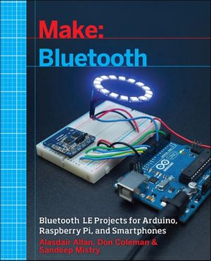 Cover Art for 9781457187094, Make: Bluetooth: Mobile Phone, Arduino, and Raspberry Pi Projects with BLE by Alasdair Allan, Don Coleman, Sandeep Mistry