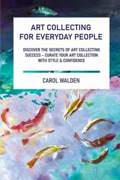 Cover Art for 9781446796634, Art Collecting for Everyday People: Discover the Secrets of Art Collecting Success - Curate Your Art Collection with Style & Confidence by Carol Walden