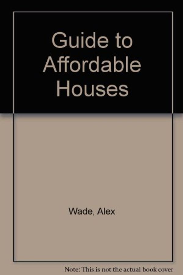 Cover Art for 9780878575121, Guide to Affordable Houses by Alex Wade