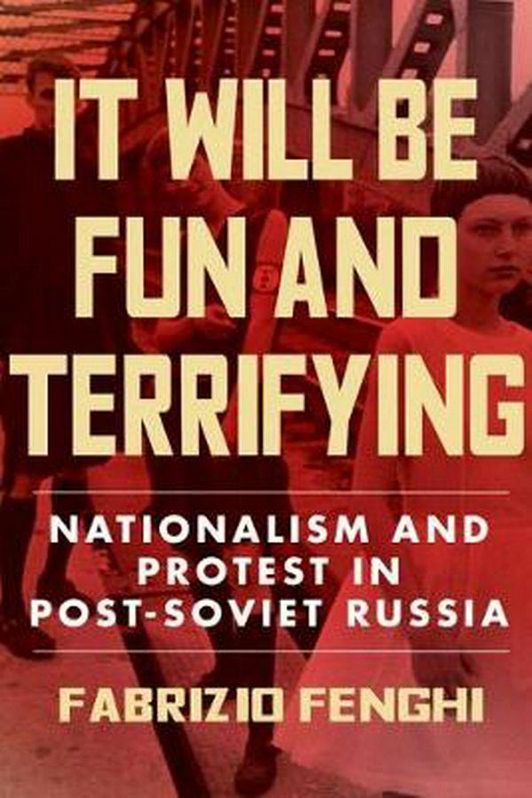 Cover Art for 9780299324407, It Will Be Fun and Terrifying: Nationalism and Protest in Post-Soviet Russia (Volume 1) by Fabrizio Fenghi