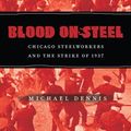 Cover Art for 9781421410180, Blood on Steel: Chicago Steelworkers and the Strike of 1937 (Witness to History) by Michael Dennis