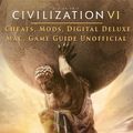 Cover Art for 9781365874345, Civilization VI Cheats, Mods, Digital Deluxe, Mac, Game Guide Unofficial by The Yuw