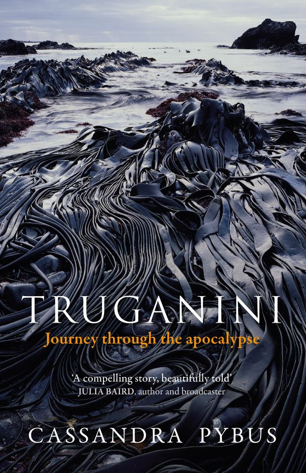 Cover Art for 9781760529222, Truganini: Journey Through the Apocalypse by Cassandra Pybus