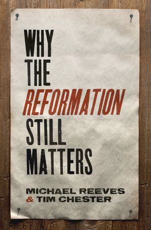 Cover Art for 9781433545313, Why the Reformation Still Matters by Michael Reeves