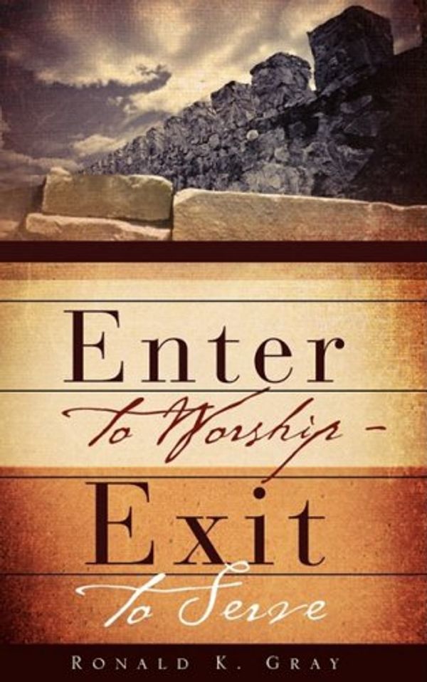 Cover Art for 9781606477991, Enter to Worship - Exit to Serve by Ronald K. Gray