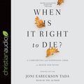 Cover Art for 9781545900345, When Is It Right to Die? by Joni Eareckson Tada